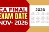 سی اے فائنل نومبر 2026 کے امتحان کے لیے درخواست پورٹل کو دوبارہ کھولنے کا اعلان